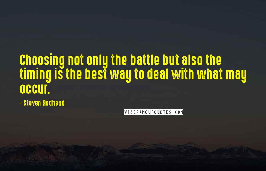 Steven Redhead Quotes: Choosing not only the battle but also the timing is the best way to deal with what may occur.