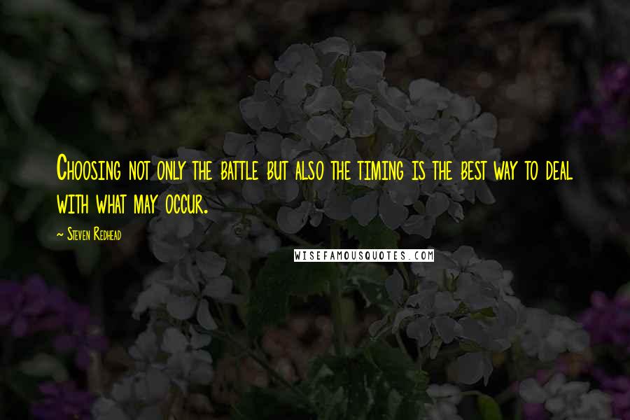 Steven Redhead Quotes: Choosing not only the battle but also the timing is the best way to deal with what may occur.