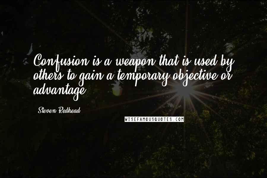 Steven Redhead Quotes: Confusion is a weapon that is used by others to gain a temporary objective or advantage.