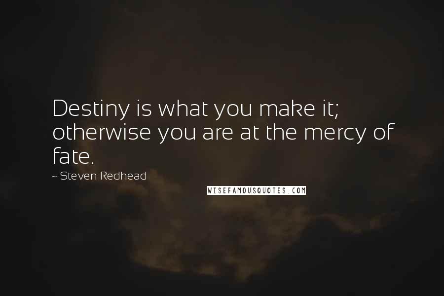 Steven Redhead Quotes: Destiny is what you make it; otherwise you are at the mercy of fate.