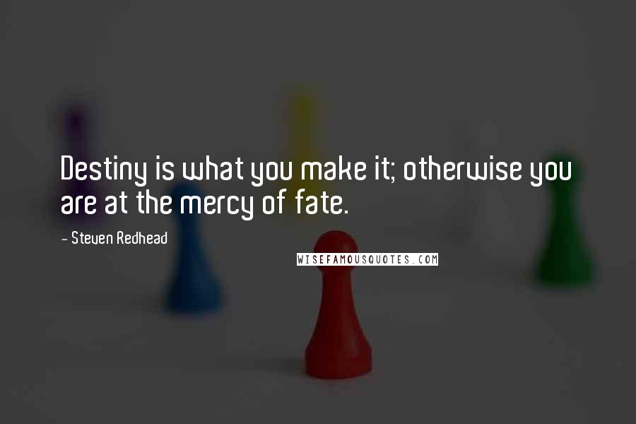 Steven Redhead Quotes: Destiny is what you make it; otherwise you are at the mercy of fate.