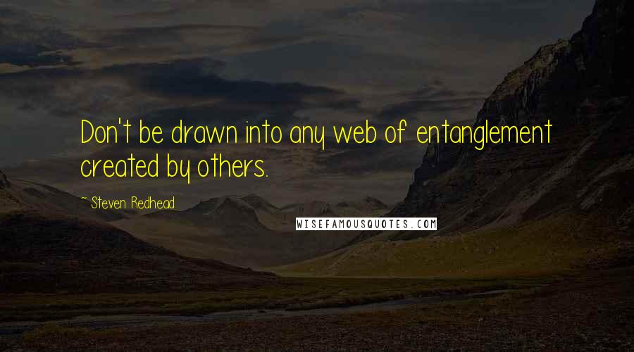 Steven Redhead Quotes: Don't be drawn into any web of entanglement created by others.