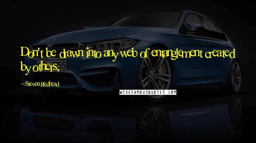 Steven Redhead Quotes: Don't be drawn into any web of entanglement created by others.