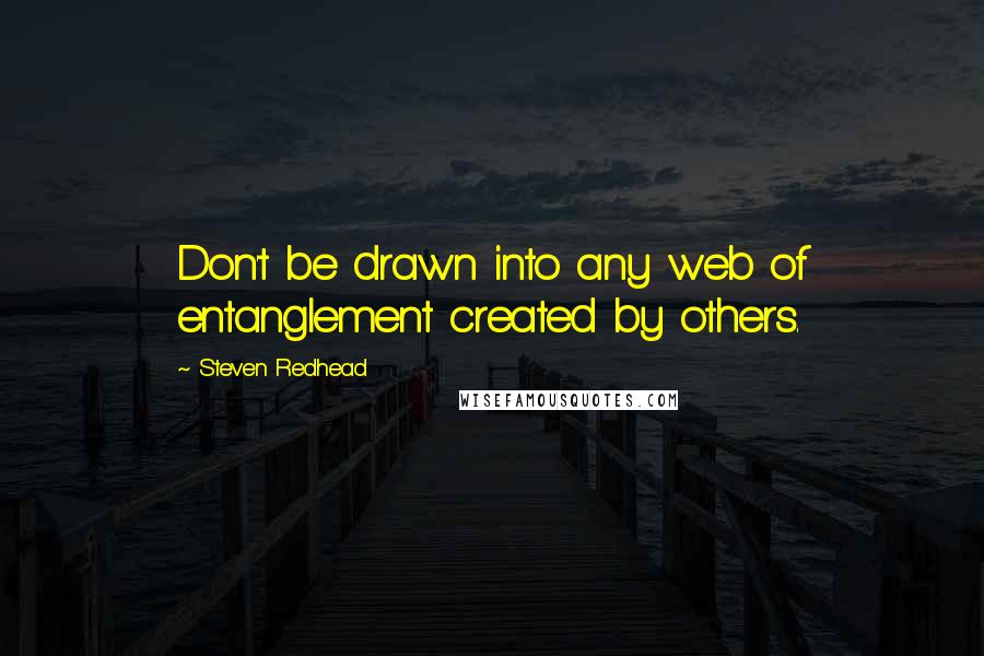 Steven Redhead Quotes: Don't be drawn into any web of entanglement created by others.