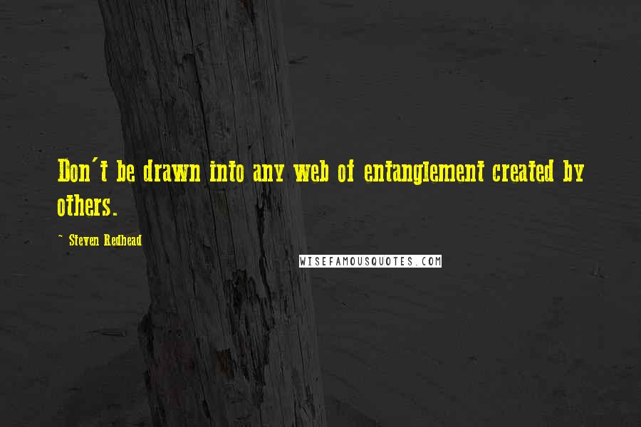 Steven Redhead Quotes: Don't be drawn into any web of entanglement created by others.