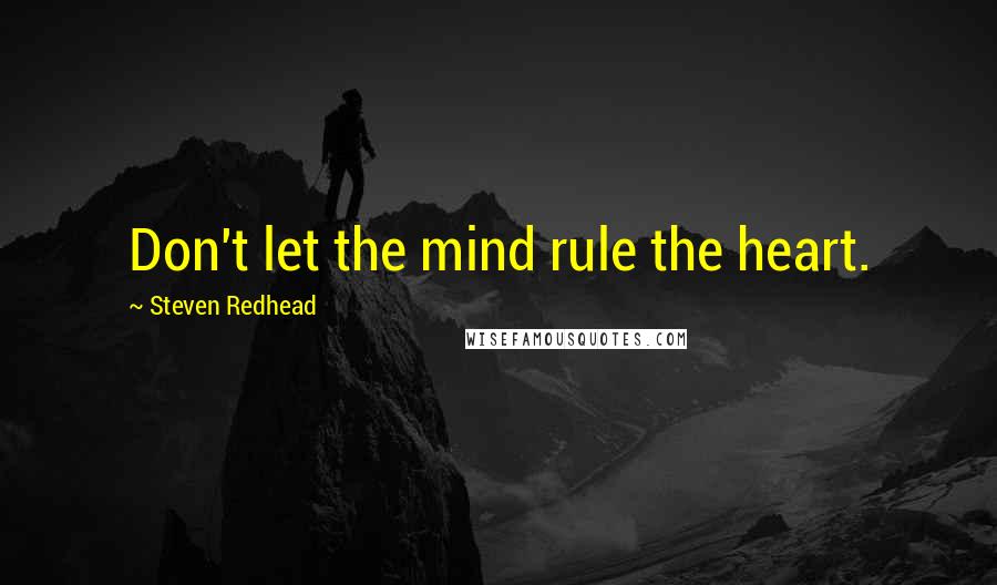 Steven Redhead Quotes: Don't let the mind rule the heart.