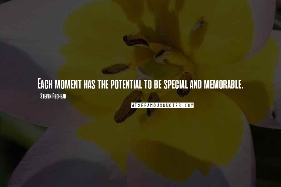 Steven Redhead Quotes: Each moment has the potential to be special and memorable.