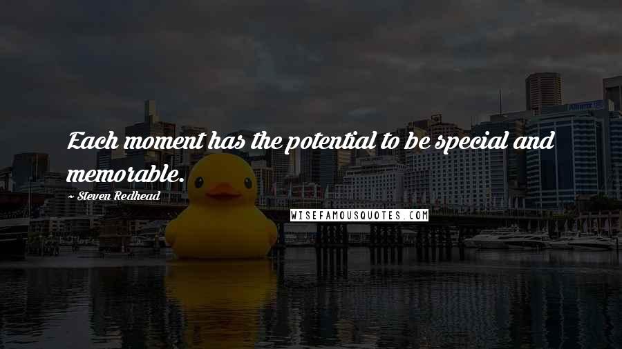 Steven Redhead Quotes: Each moment has the potential to be special and memorable.
