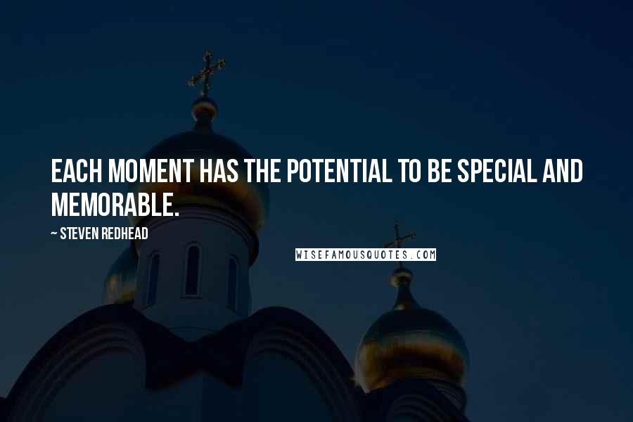 Steven Redhead Quotes: Each moment has the potential to be special and memorable.