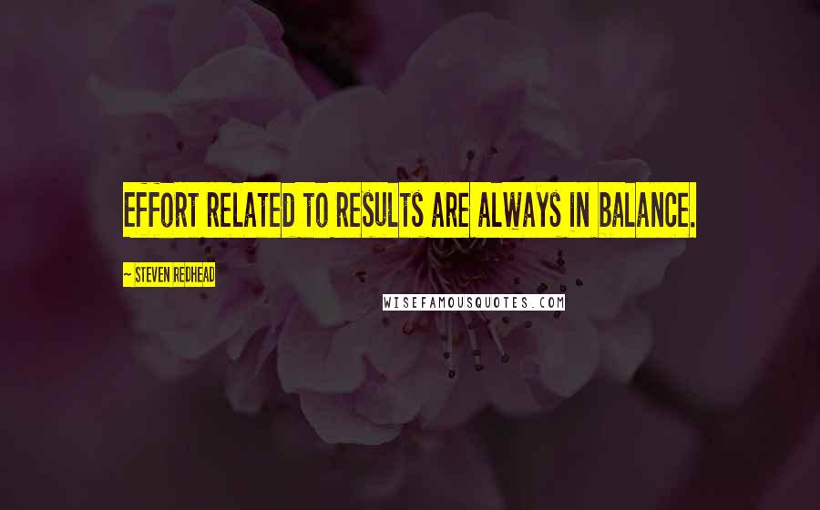 Steven Redhead Quotes: Effort related to results are always in balance.