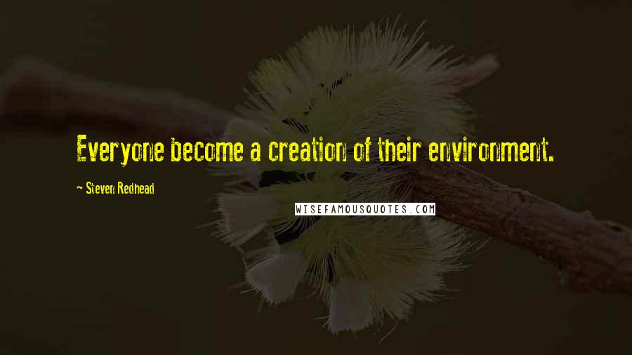Steven Redhead Quotes: Everyone become a creation of their environment.