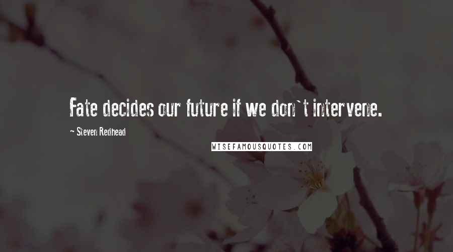 Steven Redhead Quotes: Fate decides our future if we don't intervene.