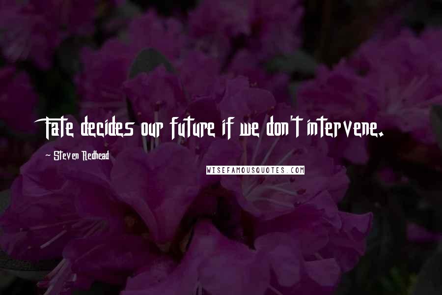 Steven Redhead Quotes: Fate decides our future if we don't intervene.