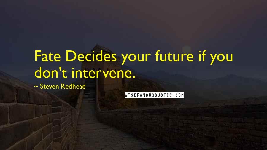 Steven Redhead Quotes: Fate Decides your future if you don't intervene.