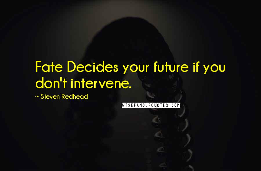 Steven Redhead Quotes: Fate Decides your future if you don't intervene.