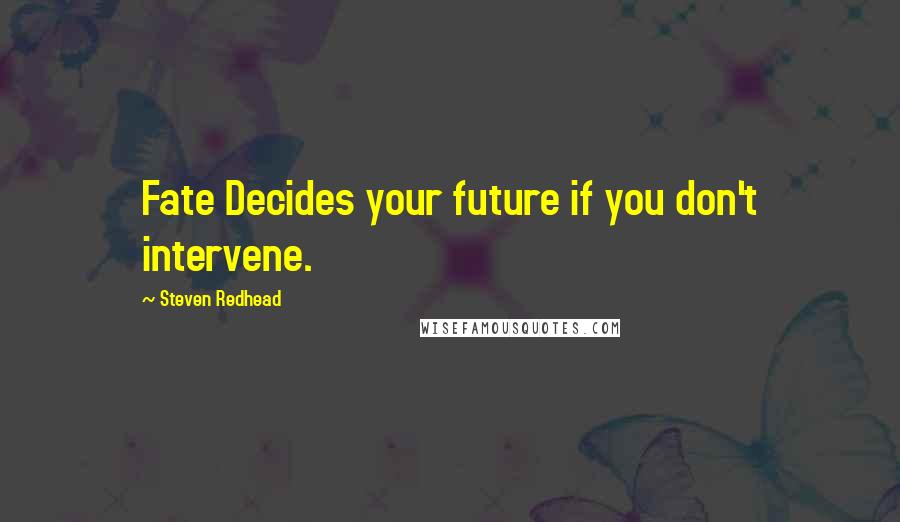 Steven Redhead Quotes: Fate Decides your future if you don't intervene.