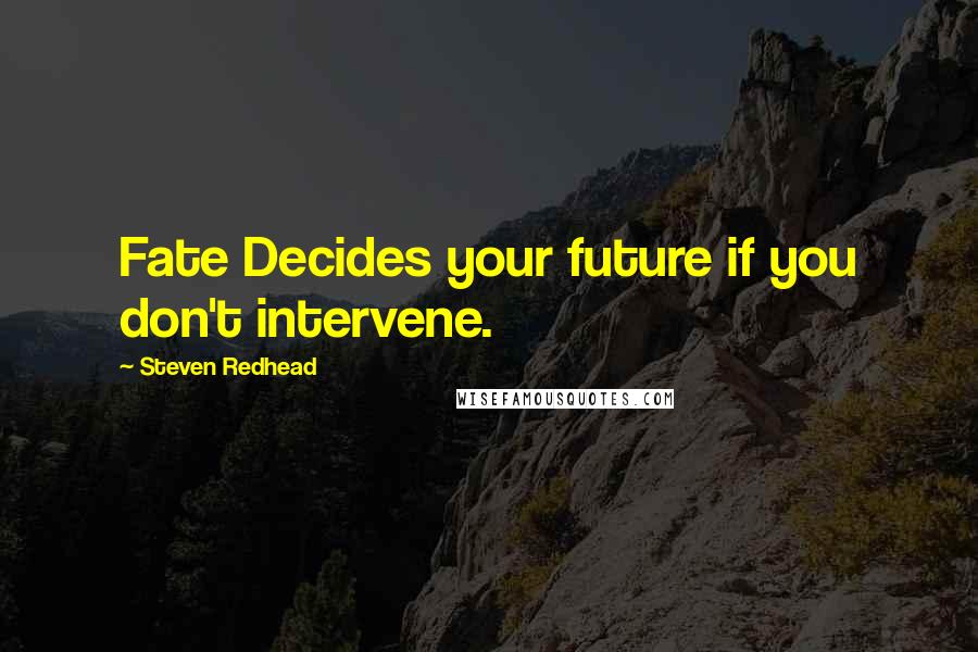 Steven Redhead Quotes: Fate Decides your future if you don't intervene.