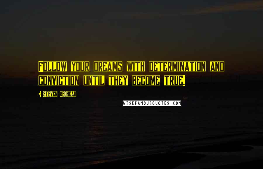 Steven Redhead Quotes: Follow your dreams with determination and conviction until they become true.