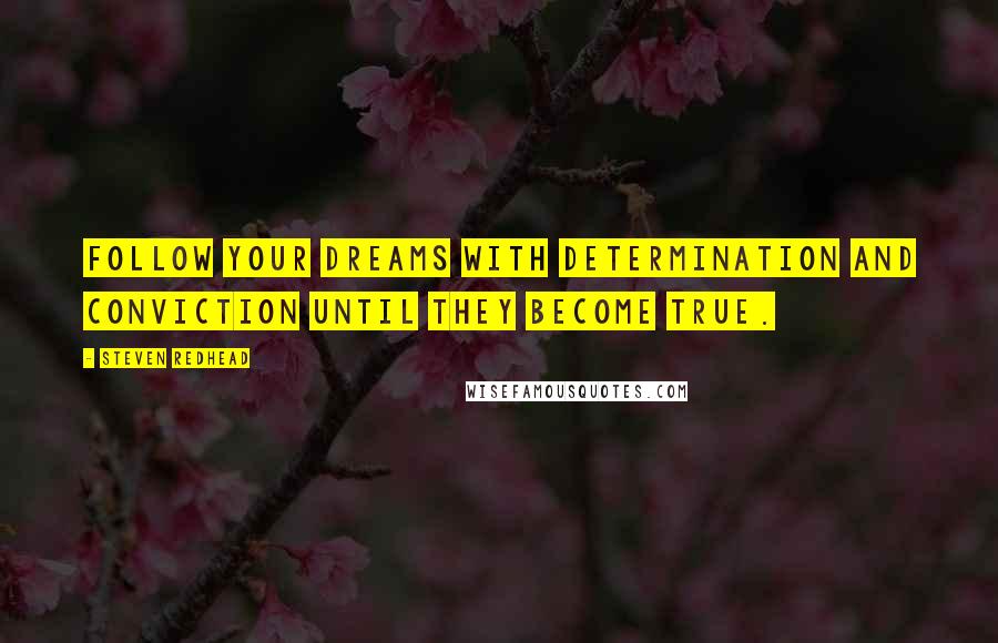 Steven Redhead Quotes: Follow your dreams with determination and conviction until they become true.