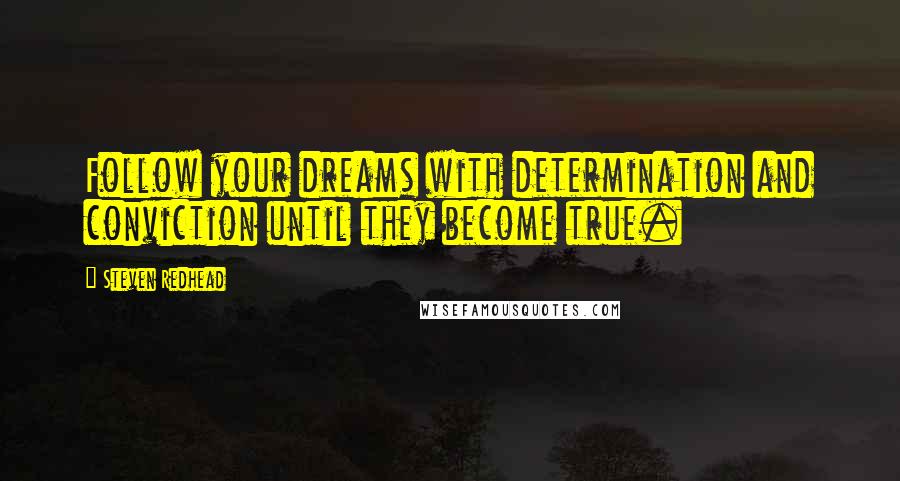 Steven Redhead Quotes: Follow your dreams with determination and conviction until they become true.