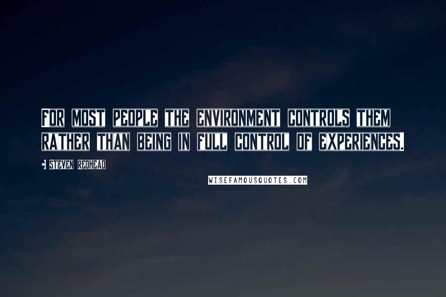 Steven Redhead Quotes: For most people the environment controls them rather than being in full control of experiences.