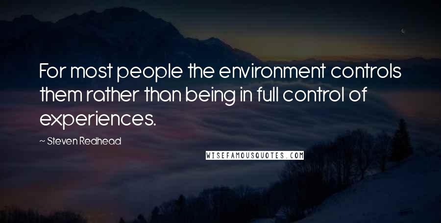 Steven Redhead Quotes: For most people the environment controls them rather than being in full control of experiences.