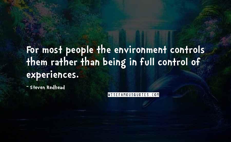 Steven Redhead Quotes: For most people the environment controls them rather than being in full control of experiences.