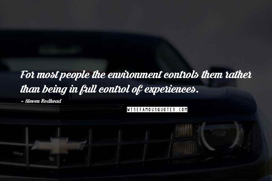 Steven Redhead Quotes: For most people the environment controls them rather than being in full control of experiences.