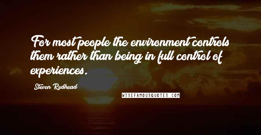 Steven Redhead Quotes: For most people the environment controls them rather than being in full control of experiences.