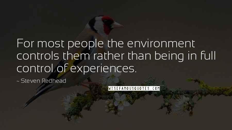 Steven Redhead Quotes: For most people the environment controls them rather than being in full control of experiences.