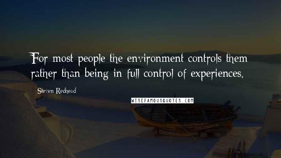 Steven Redhead Quotes: For most people the environment controls them rather than being in full control of experiences.