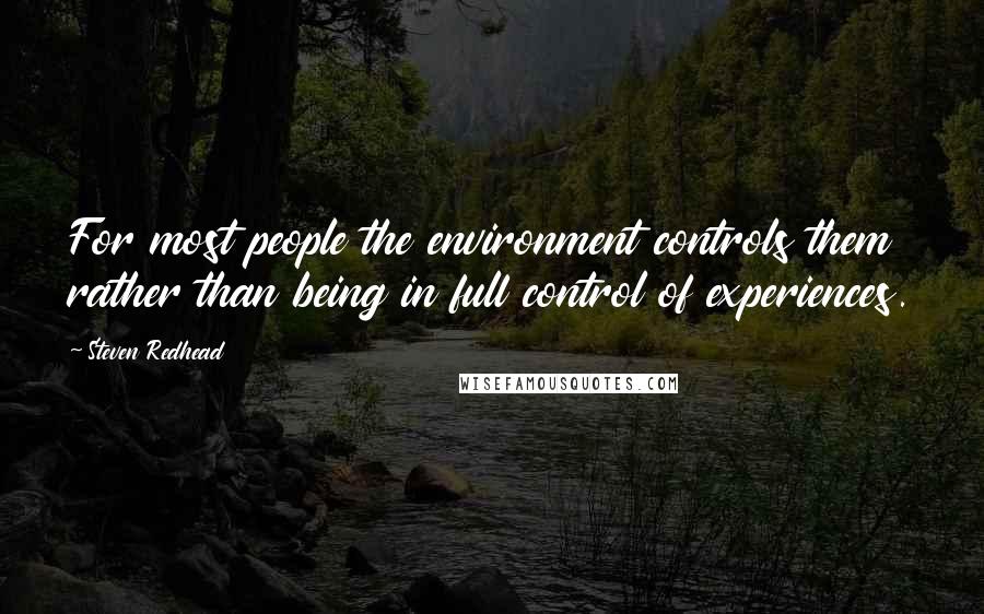 Steven Redhead Quotes: For most people the environment controls them rather than being in full control of experiences.