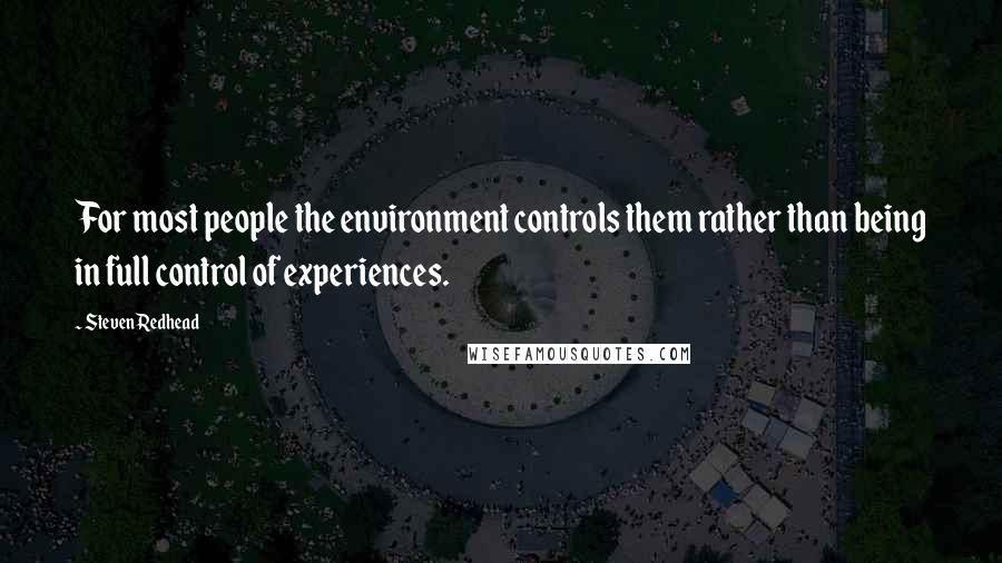 Steven Redhead Quotes: For most people the environment controls them rather than being in full control of experiences.