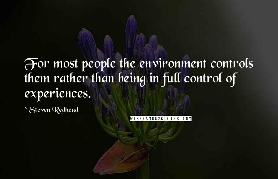 Steven Redhead Quotes: For most people the environment controls them rather than being in full control of experiences.