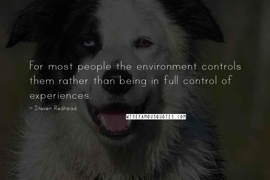 Steven Redhead Quotes: For most people the environment controls them rather than being in full control of experiences.