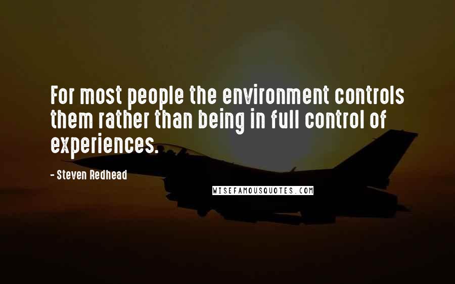 Steven Redhead Quotes: For most people the environment controls them rather than being in full control of experiences.