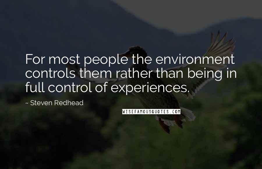 Steven Redhead Quotes: For most people the environment controls them rather than being in full control of experiences.