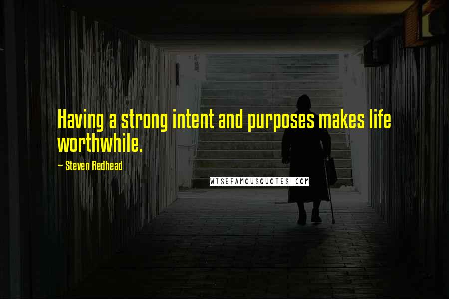 Steven Redhead Quotes: Having a strong intent and purposes makes life worthwhile.