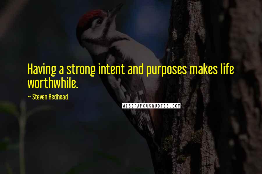 Steven Redhead Quotes: Having a strong intent and purposes makes life worthwhile.