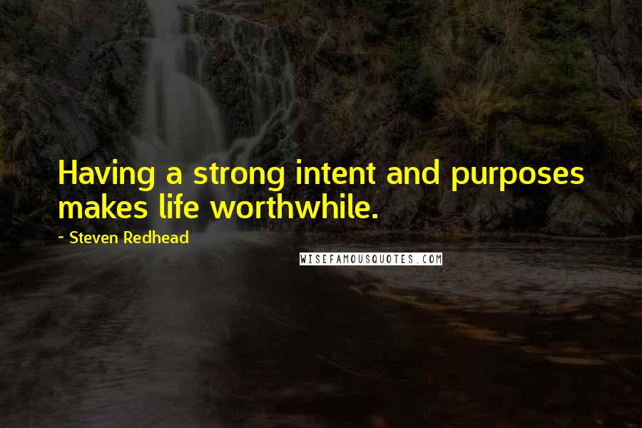 Steven Redhead Quotes: Having a strong intent and purposes makes life worthwhile.