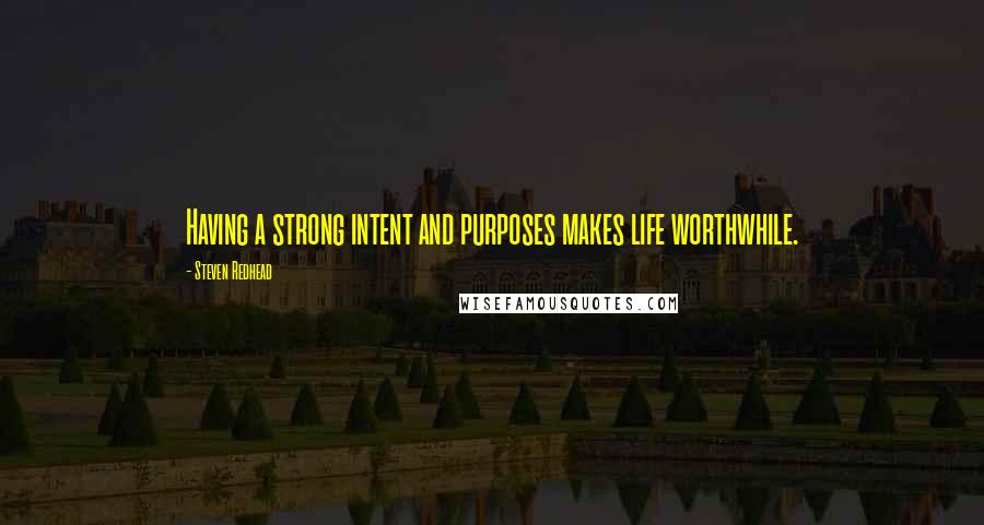 Steven Redhead Quotes: Having a strong intent and purposes makes life worthwhile.