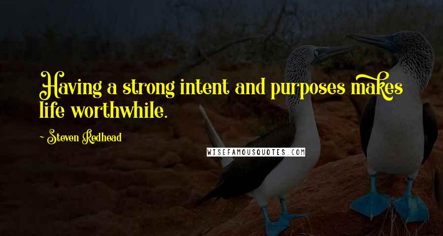 Steven Redhead Quotes: Having a strong intent and purposes makes life worthwhile.