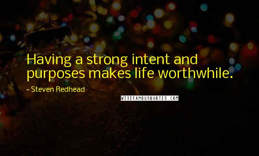 Steven Redhead Quotes: Having a strong intent and purposes makes life worthwhile.