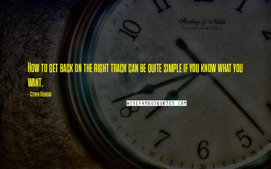 Steven Redhead Quotes: How to get back on the right track can be quite simple if you know what you want.