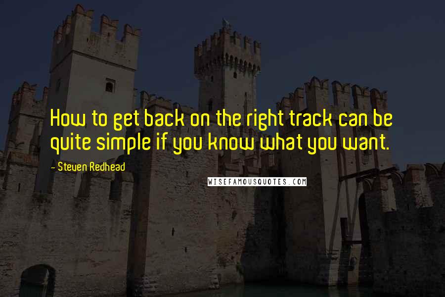 Steven Redhead Quotes: How to get back on the right track can be quite simple if you know what you want.