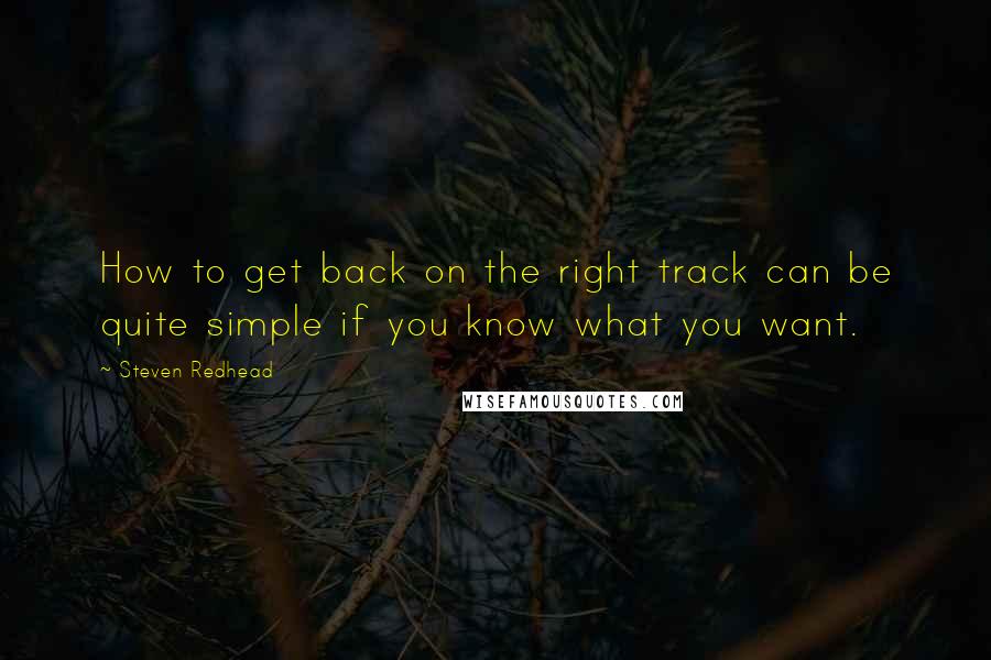 Steven Redhead Quotes: How to get back on the right track can be quite simple if you know what you want.
