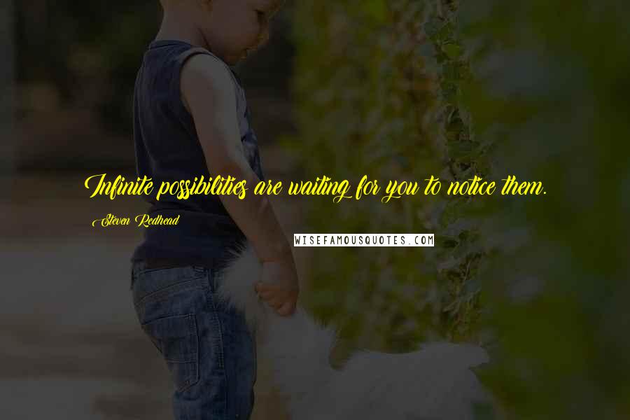 Steven Redhead Quotes: Infinite possibilities are waiting for you to notice them.
