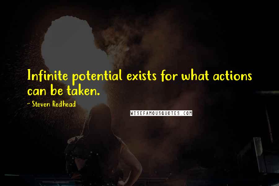 Steven Redhead Quotes: Infinite potential exists for what actions can be taken.