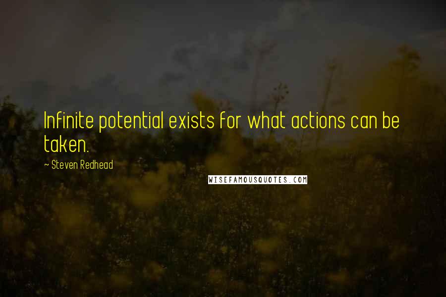 Steven Redhead Quotes: Infinite potential exists for what actions can be taken.
