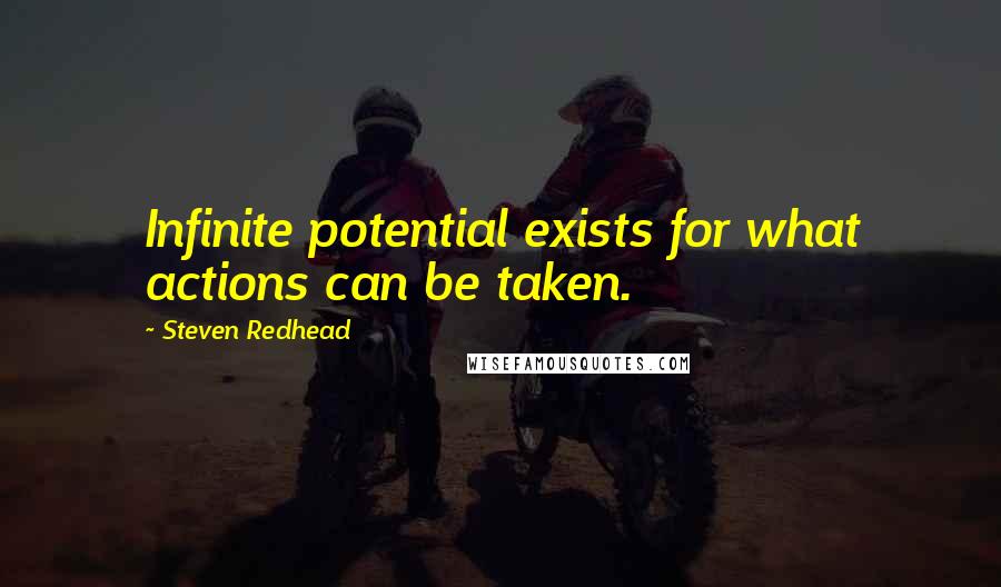 Steven Redhead Quotes: Infinite potential exists for what actions can be taken.